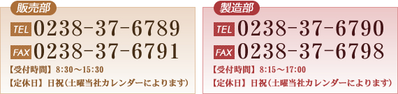 販売部 TEL 0238-37-6789　製造部 TEL 0238-37-6790　